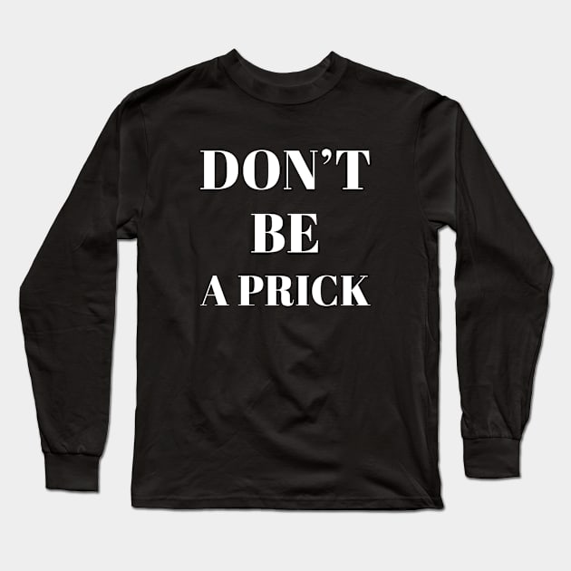 Don't Be A Prick Long Sleeve T-Shirt by sandyrm